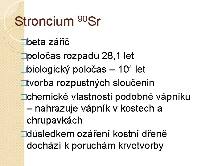 Stroncium 90 Sr �beta zářič �poločas rozpadu 28, 1 let �biologický poločas – 104