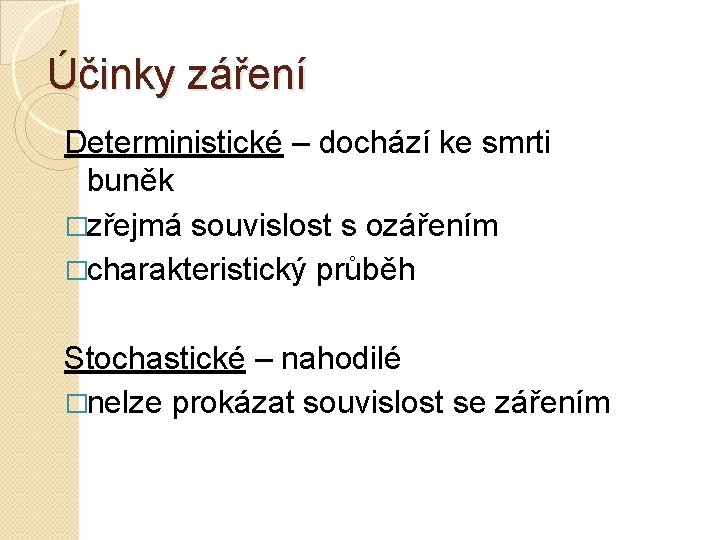 Účinky záření Deterministické – dochází ke smrti buněk �zřejmá souvislost s ozářením �charakteristický průběh