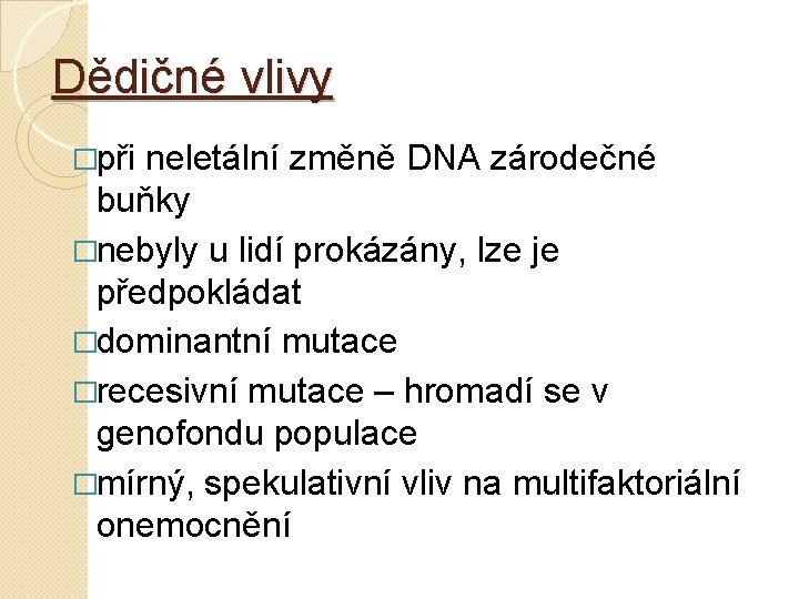 Dědičné vlivy �při neletální změně DNA zárodečné buňky �nebyly u lidí prokázány, lze je