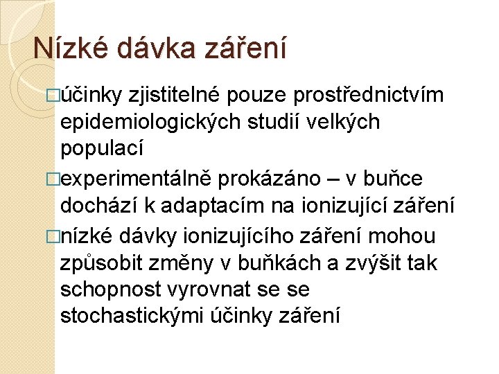 Nízké dávka záření �účinky zjistitelné pouze prostřednictvím epidemiologických studií velkých populací �experimentálně prokázáno –