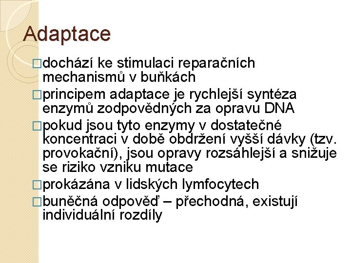 Adaptace �dochází ke stimulaci reparačních mechanismů v buňkách �principem adaptace je rychlejší syntéza enzymů