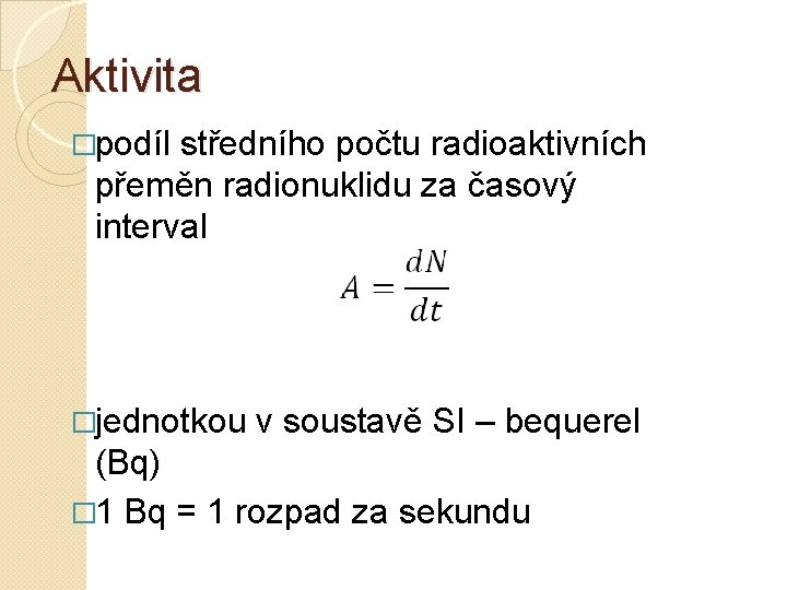 Aktivita �podíl středního počtu radioaktivních přeměn radionuklidu za časový interval �jednotkou v soustavě SI