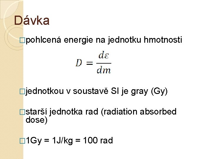 Dávka �pohlcená energie na jednotku hmotnosti �jednotkou v soustavě SI je gray (Gy) �starší