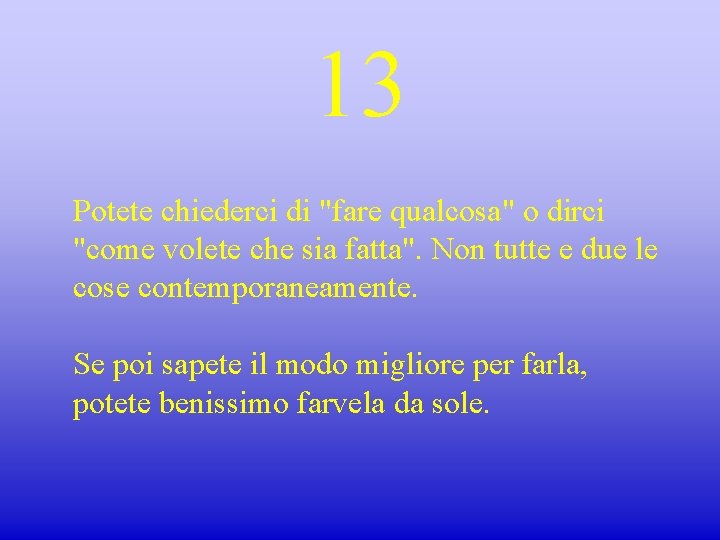 13 Potete chiederci di "fare qualcosa" o dirci "come volete che sia fatta". Non