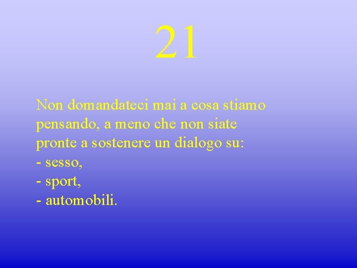 21 Non domandateci mai a cosa stiamo pensando, a meno che non siate pronte