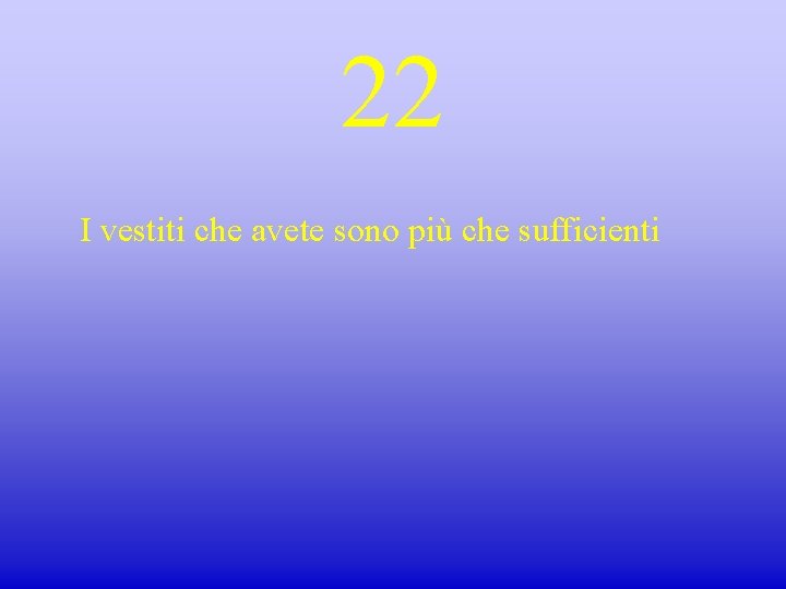 22 I vestiti che avete sono più che sufficienti 