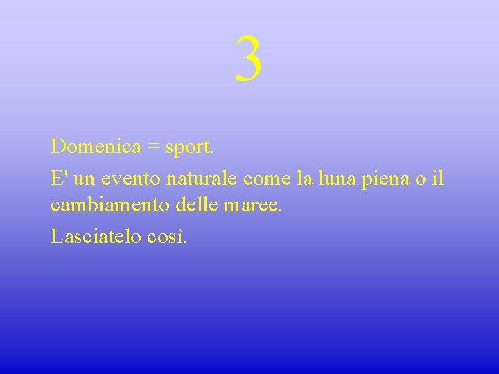 3 Domenica = sport. E' un evento naturale come la luna piena o il