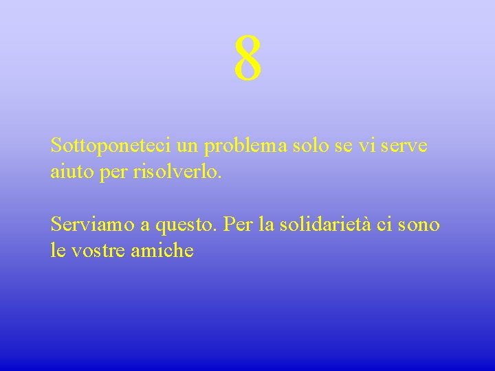 8 Sottoponeteci un problema solo se vi serve aiuto per risolverlo. Serviamo a questo.