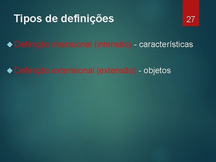 Tipos de definições 27 Definição intensional (intensão) - características Definição extensional (extensão) - objetos