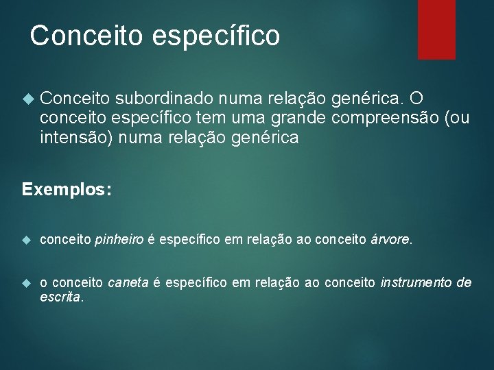 Conceito específico Conceito subordinado numa relação genérica. O conceito específico tem uma grande compreensão