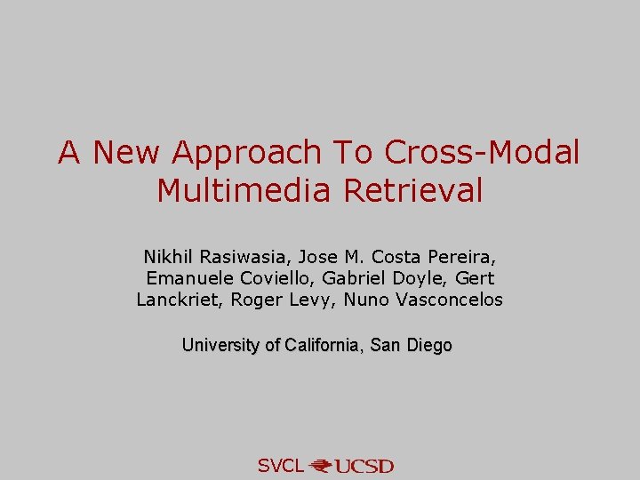 A New Approach To Cross-Modal Multimedia Retrieval Nikhil Rasiwasia, Jose M. Costa Pereira, Nikhil A New Approach To Cross-Modal Multimedia Retrieval Nikhil Rasiwasia, Jose M. Costa Pereira, Nikhil
