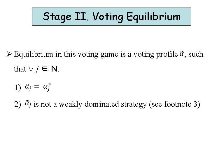 Stage II. Voting Equilibrium Ø Equilibrium in this voting game is a voting profile Stage II. Voting Equilibrium Ø Equilibrium in this voting game is a voting profile