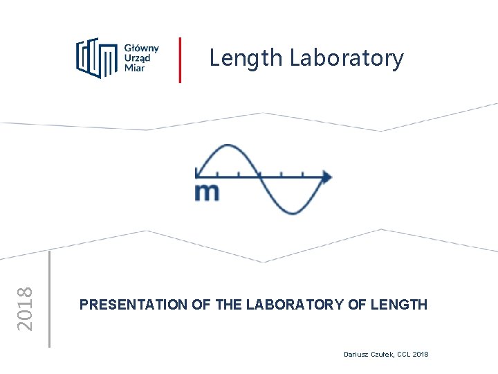 2018 Length Laboratory PRESENTATION OF THE LABORATORY OF LENGTH Dariusz Czułek, CCL 2018 