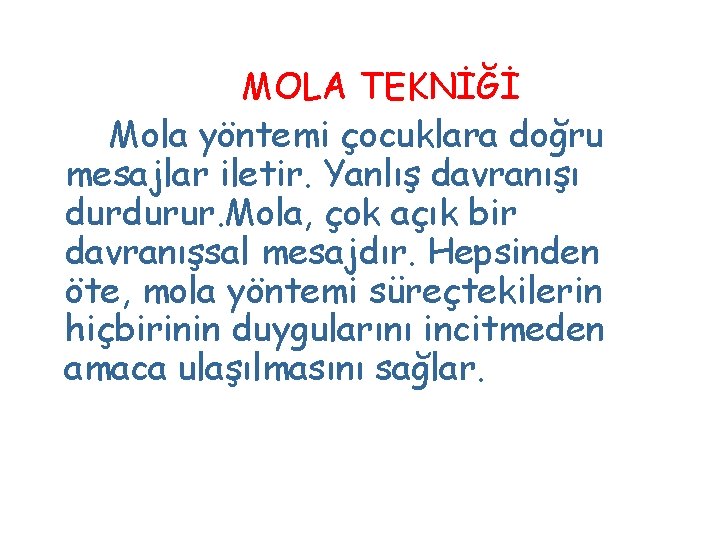 MOLA TEKNİĞİ Mola yöntemi çocuklara doğru mesajlar iletir. Yanlış davranışı durdurur. Mola, çok açık