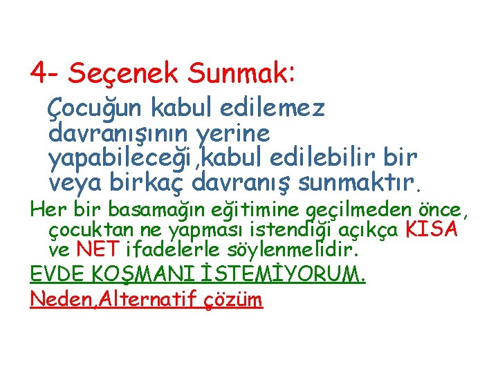 4 - Seçenek Sunmak: Çocuğun kabul edilemez davranışının yerine yapabileceği, kabul edilebilir bir veya