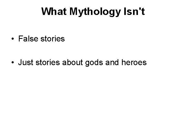What Mythology Isn't • False stories • Just stories about gods and heroes 