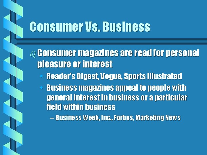 Consumer Vs. Business b Consumer magazines are read for personal pleasure or interest •