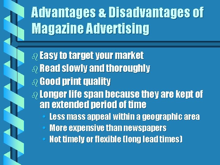 Advantages & Disadvantages of Magazine Advertising b Easy to target your market b Read