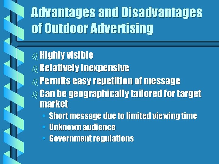 Advantages and Disadvantages of Outdoor Advertising b Highly visible b Relatively inexpensive b Permits