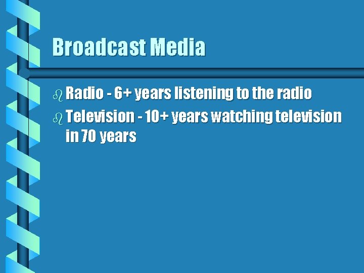 Broadcast Media b Radio - 6+ years listening to the radio b Television -