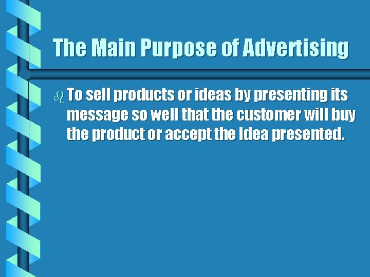 The Main Purpose of Advertising b To sell products or ideas by presenting its