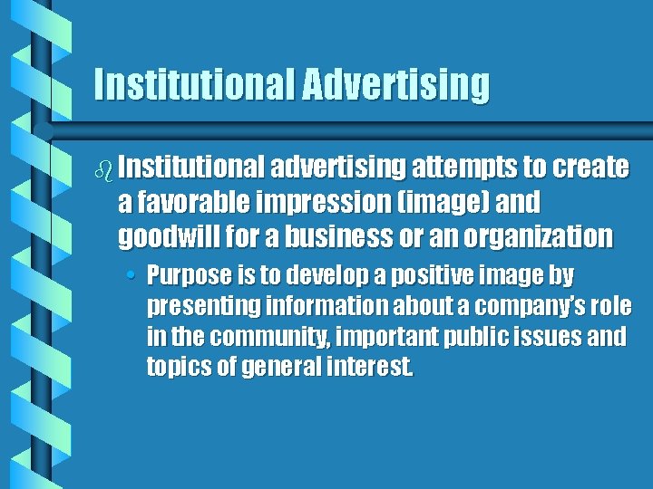 Institutional Advertising b Institutional advertising attempts to create a favorable impression (image) and goodwill