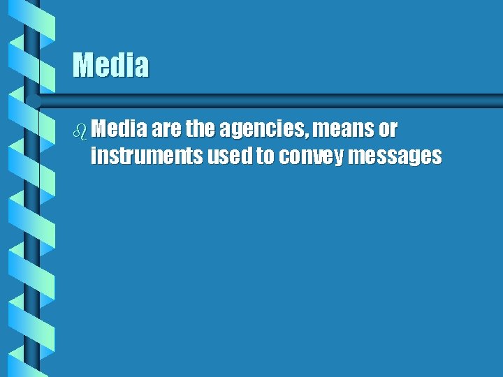 Media b Media are the agencies, means or instruments used to convey messages 