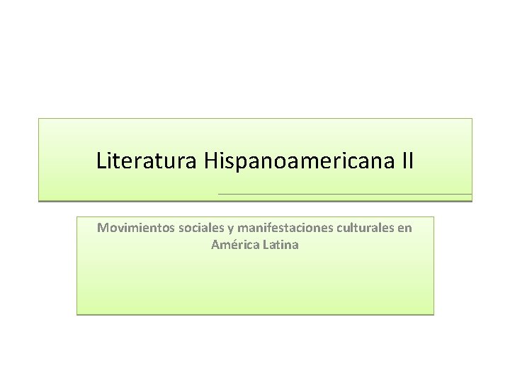 Literatura Hispanoamericana II Movimientos sociales y manifestaciones culturales en América Latina 