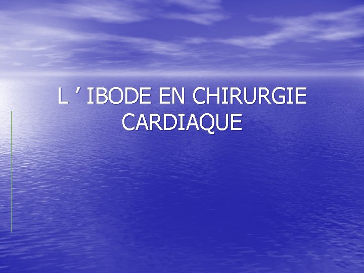 L ’ IBODE EN CHIRURGIE CARDIAQUE 