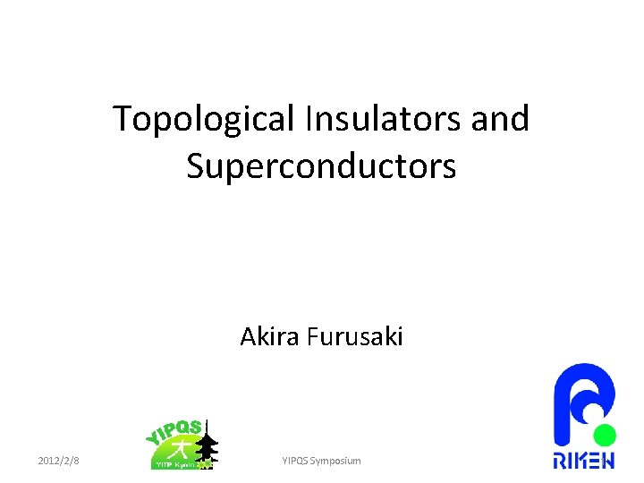 Topological Insulators and Superconductors Akira Furusaki 2012/2/8 YIPQS Symposium 1 