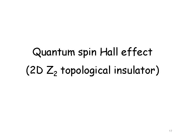 Quantum spin Hall effect (2 D Z 2 topological insulator) 17 