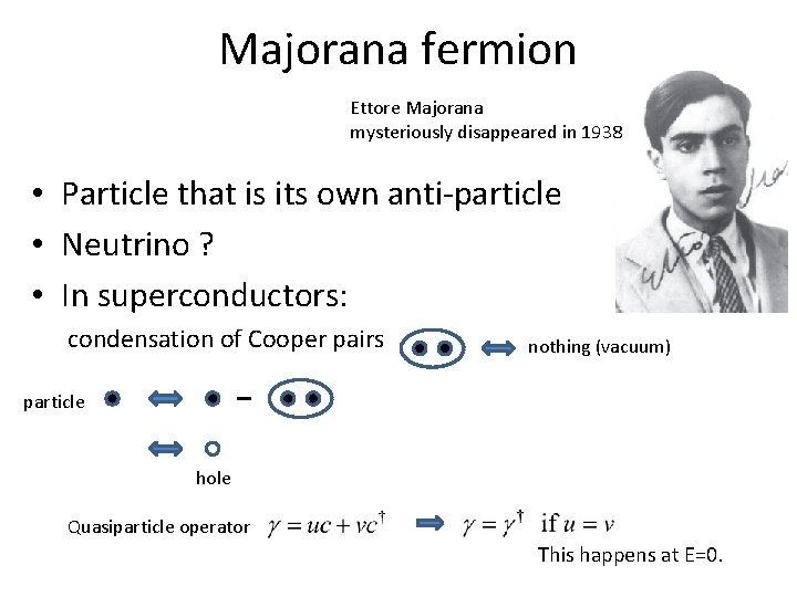 Majorana fermion Ettore Majorana mysteriously disappeared in 1938 • Particle that is its own