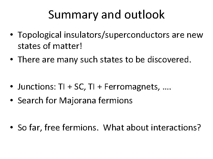 Summary and outlook • Topological insulators/superconductors are new states of matter! • There are