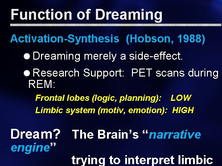 Function of Dreaming Activation-Synthesis (Hobson, 1988) =Dreaming merely a side-effect. =Research Support: PET scans