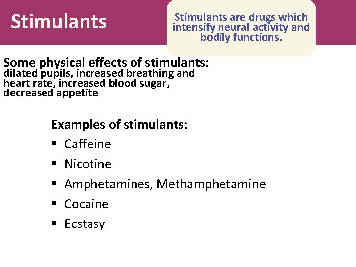 Stimulants are drugs which intensify neural activity and bodily functions. Some physical effects of