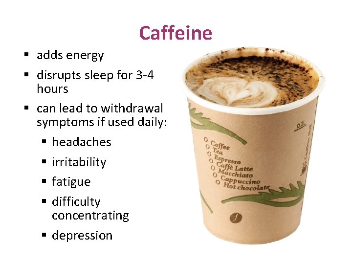 Caffeine § adds energy § disrupts sleep for 3 -4 hours § can lead