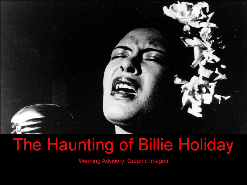 The Haunting of Billie Holiday Warning Advisory: Graphic Images 