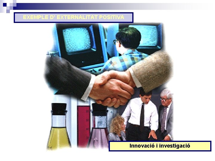 EXEMPLE D’ EXTERNALITAT POSITIVA Innovació i investigació 