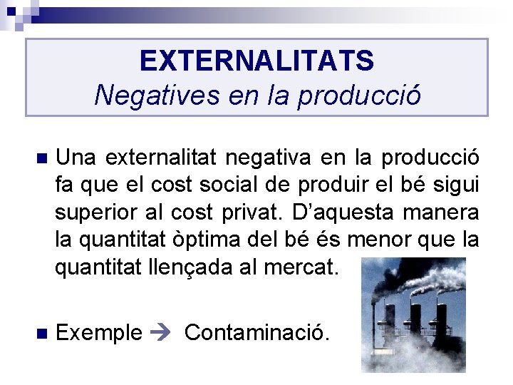 EXTERNALITATS Negatives en la producció n Una externalitat negativa en la producció fa que