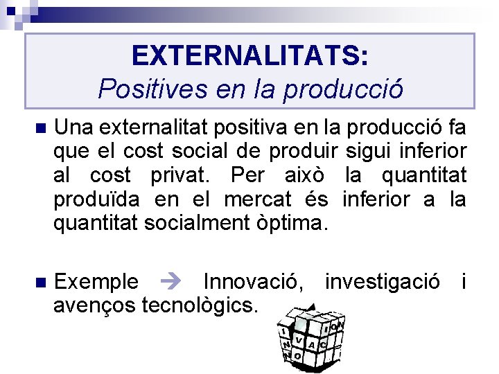 EXTERNALITATS: Positives en la producció n Una externalitat positiva en la producció fa que