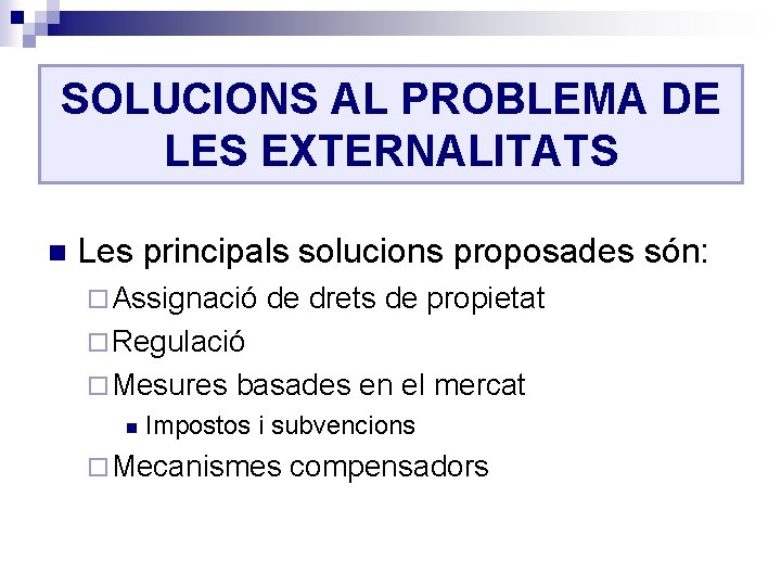 SOLUCIONS AL PROBLEMA DE LES EXTERNALITATS n Les principals solucions proposades són: ¨ Assignació