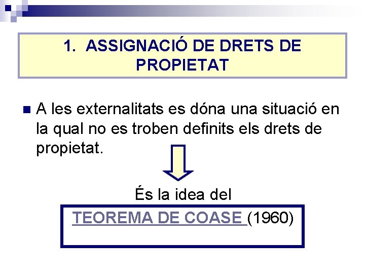 1. ASSIGNACIÓ DE DRETS DE PROPIETAT n A les externalitats es dóna una situació