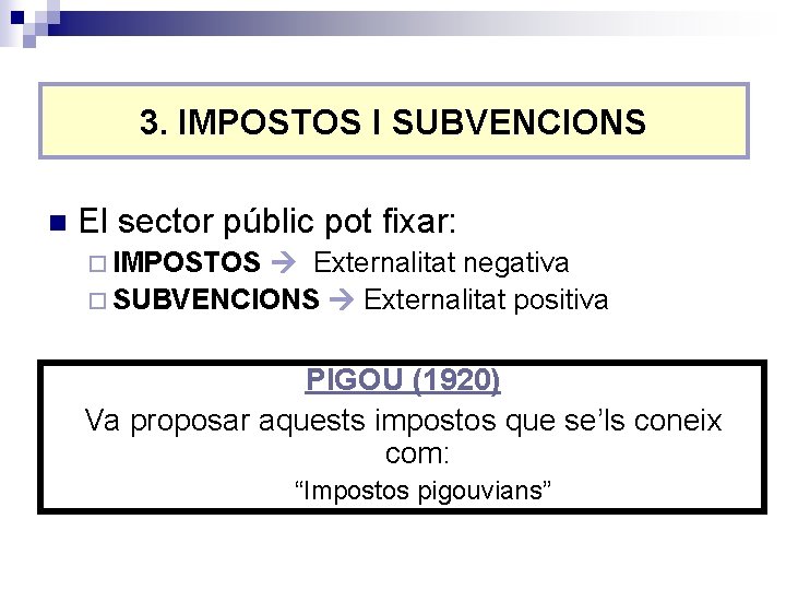 3. IMPOSTOS I SUBVENCIONS n El sector públic pot fixar: ¨ IMPOSTOS Externalitat negativa