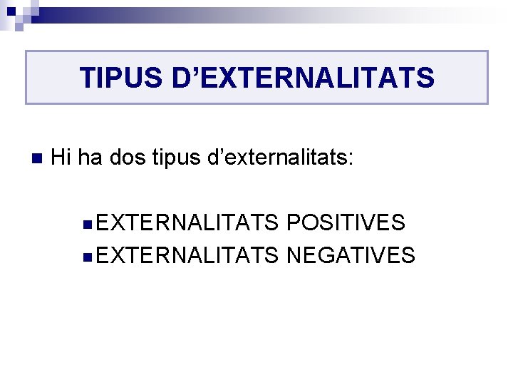 TIPUS D’EXTERNALITATS n Hi ha dos tipus d’externalitats: n EXTERNALITATS POSITIVES n EXTERNALITATS NEGATIVES