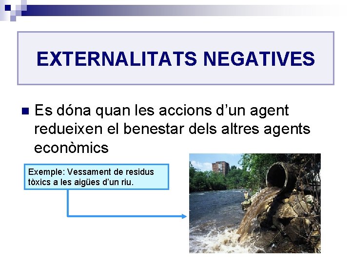 EXTERNALITATS NEGATIVES n Es dóna quan les accions d’un agent redueixen el benestar dels