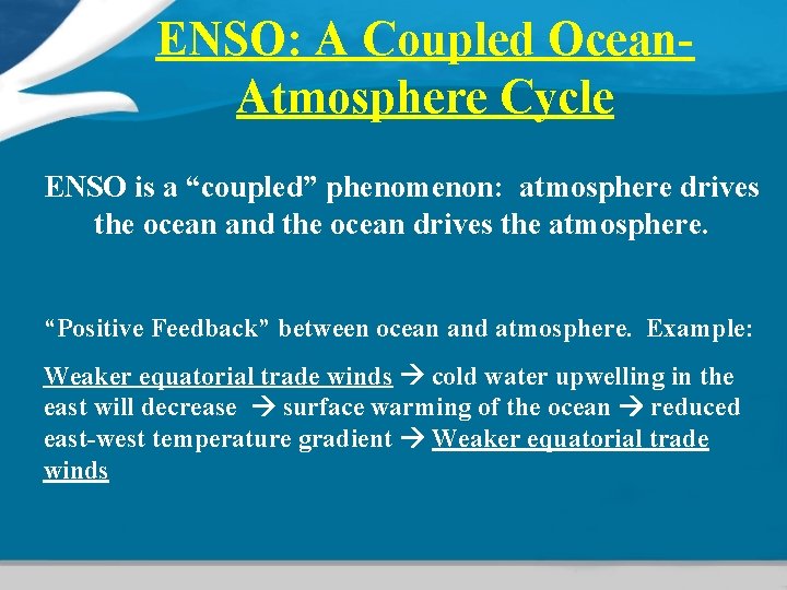 ENSO: A Coupled Ocean. Atmosphere Cycle ENSO is a “coupled” phenomenon: atmosphere drives the