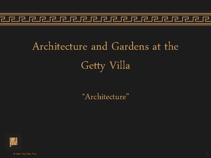 Architecture and Gardens at the Getty Villa “Architecture” © 2009 J. Paul Getty Trust Architecture and Gardens at the Getty Villa “Architecture” © 2009 J. Paul Getty Trust