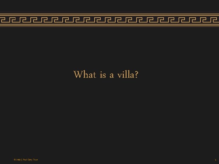What is a villa? © 2009 J. Paul Getty Trust 2 What is a villa? © 2009 J. Paul Getty Trust 2