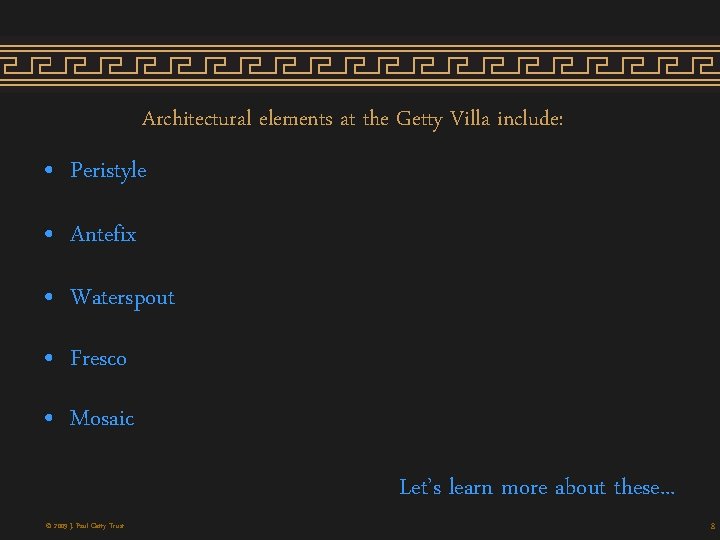 Architectural elements at the Getty Villa include: • Peristyle • Antefix • Waterspout • Architectural elements at the Getty Villa include: • Peristyle • Antefix • Waterspout •