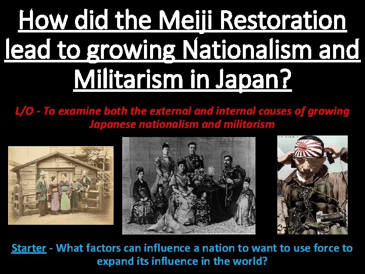 How did the Meiji Restoration lead to growing Nationalism and Militarism in Japan? L/O